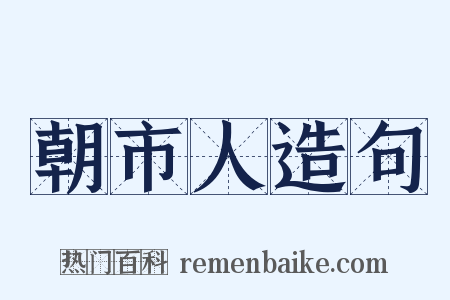朝市人造句是什么意思的图片